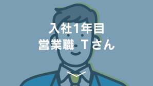 入社1年目営業職  Tさん