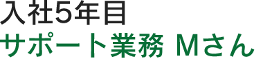 入社5年目サポート業務  Mさん