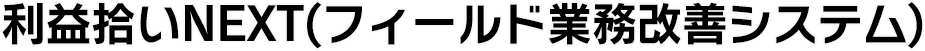 利益拾いNEXT(フィールド業務改善システム)